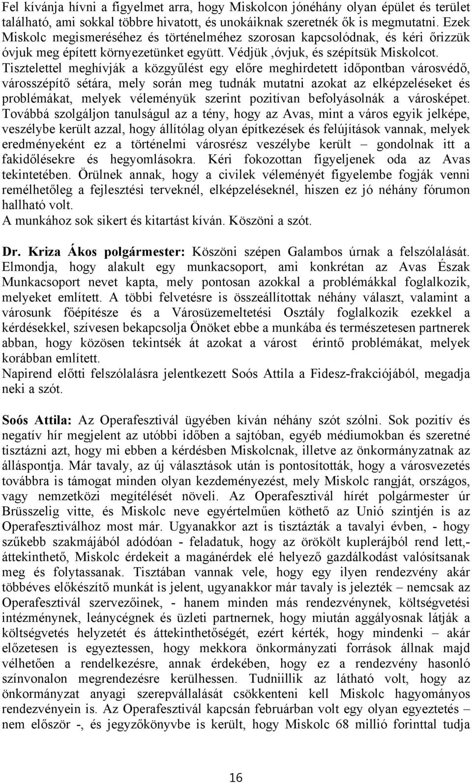 Tisztelettel meghívják a közgyűlést egy előre meghirdetett időpontban városvédő, városszépítő sétára, mely során meg tudnák mutatni azokat az elképzeléseket és problémákat, melyek véleményük szerint