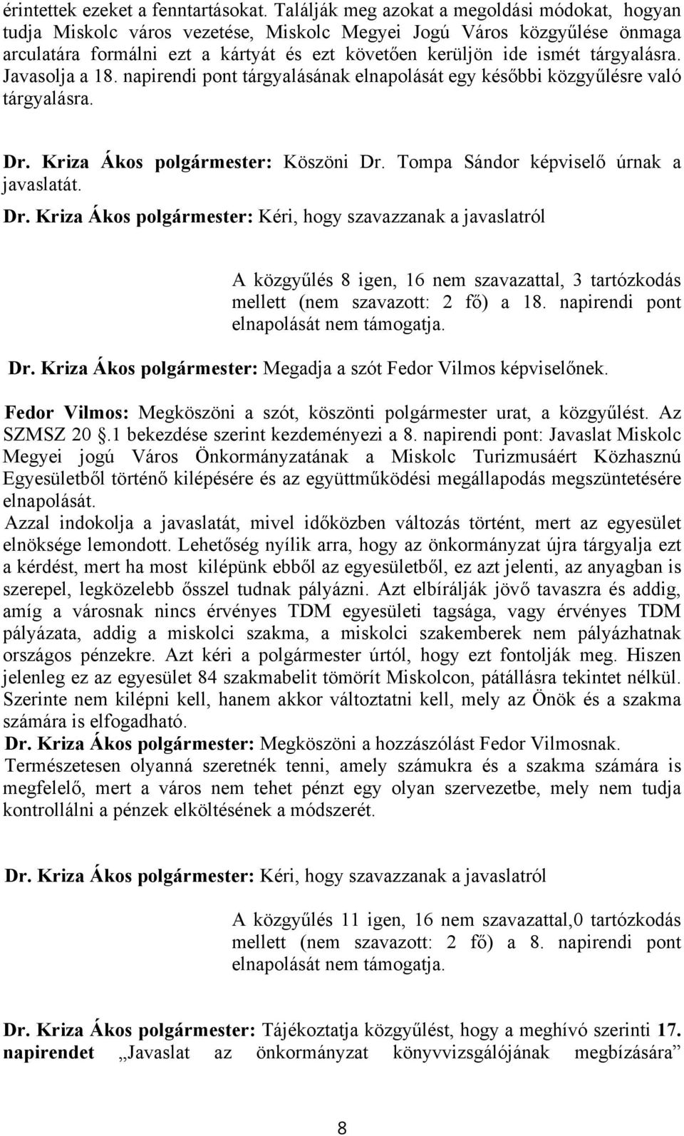 tárgyalásra. Javasolja a 18. napirendi pont tárgyalásának elnapolását egy későbbi közgyűlésre való tárgyalásra. Dr.