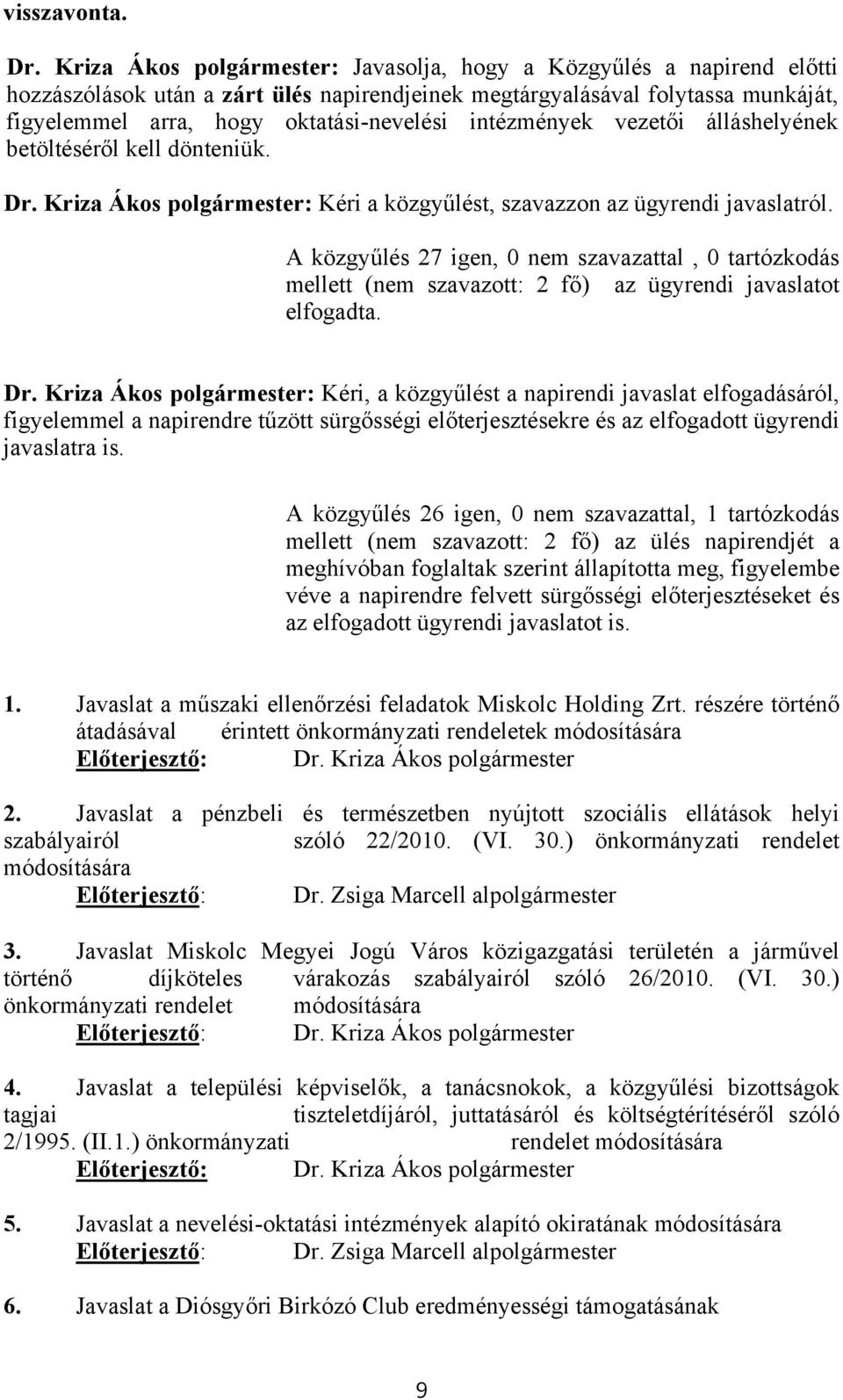 intézmények vezetői álláshelyének betöltéséről kell dönteniük. Dr. Kriza Ákos polgármester: Kéri a közgyűlést, szavazzon az ügyrendi javaslatról.