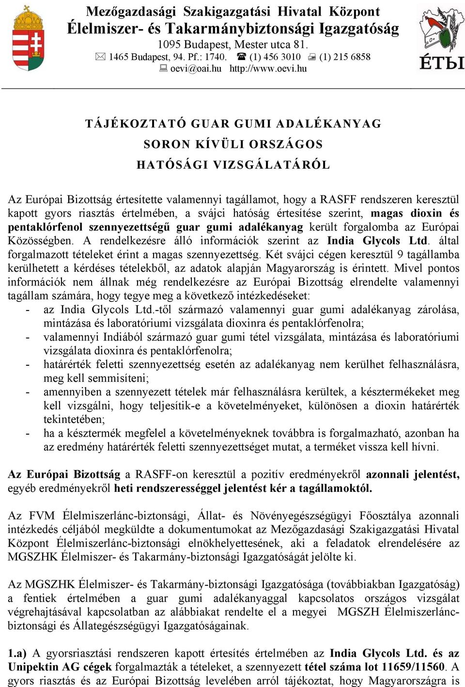 hu TÁJÉKOZTATÓ GUAR GUMI ADALÉKANYAG SORON KÍVÜLI ORSZÁGOS HATÓSÁGI VIZSGÁLATÁRÓL Az Európai Bizottság értesítette valamennyi tagállamot, hogy a RASFF rendszeren keresztül kapott gyors riasztás