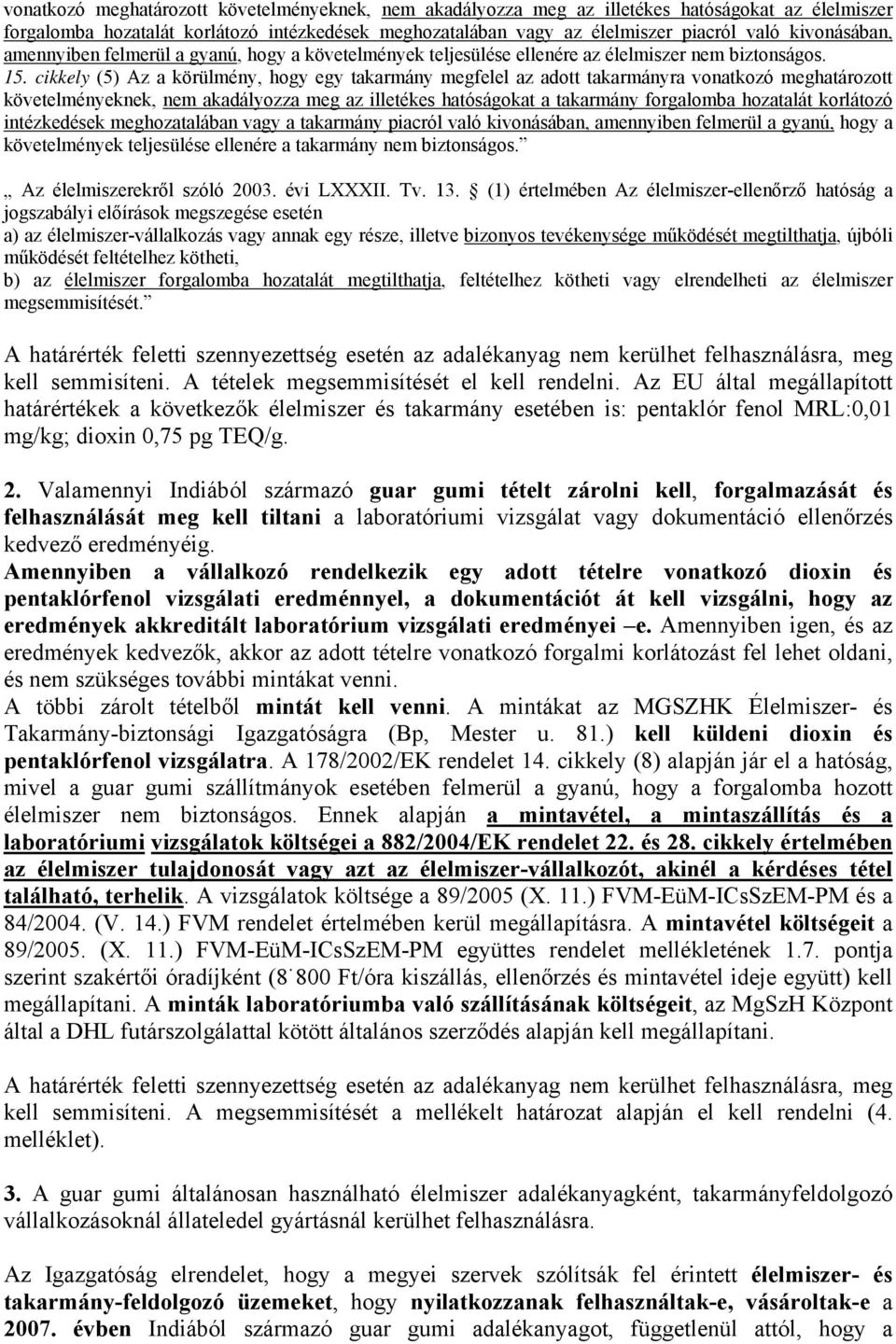 cikkely (5) Az a körülmény, hogy egy takarmány megfelel az adott takarmányra vonatkozó meghatározott követelményeknek, nem akadályozza meg az illetékes hatóságokat a takarmány forgalomba hozatalát