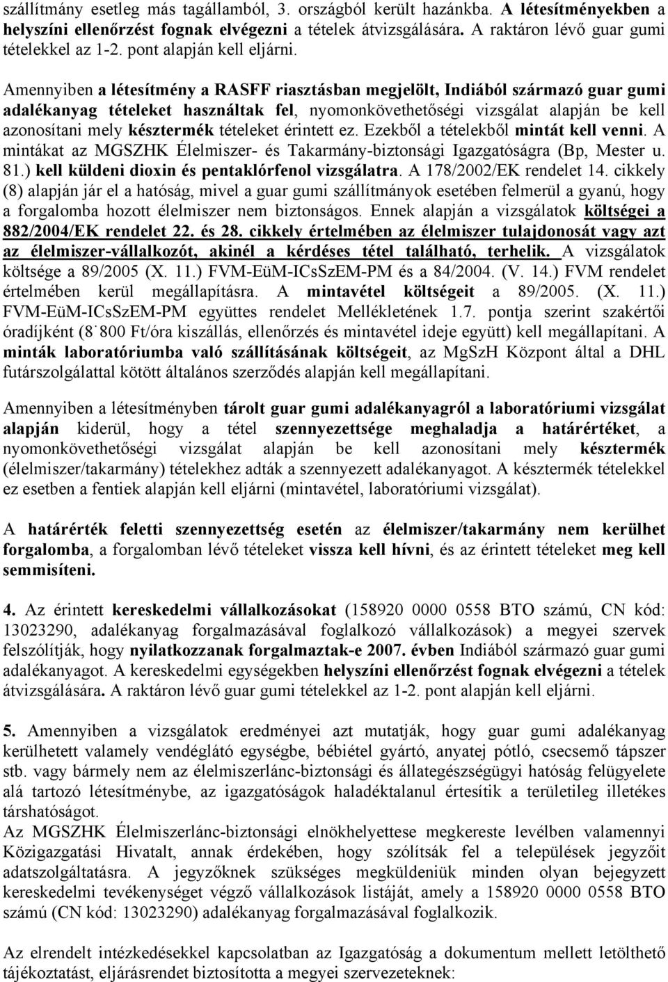 Amennyiben a létesítmény a RASFF riasztásban megjelölt, Indiából származó guar gumi adalékanyag tételeket használtak fel, nyomonkövethetőségi vizsgálat alapján be kell azonosítani mely késztermék