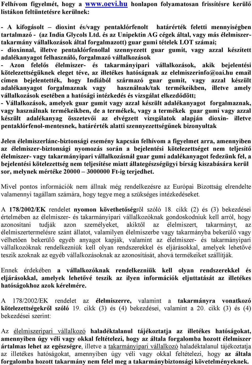 és az Unipektin AG cégek által, vagy más élelmiszertakarmány vállalkozások által forgalmazott) guar gumi tételek LOT számai; - dioxinnal, illetve pentaklórfenollal szennyezett guar gumit, vagy azzal