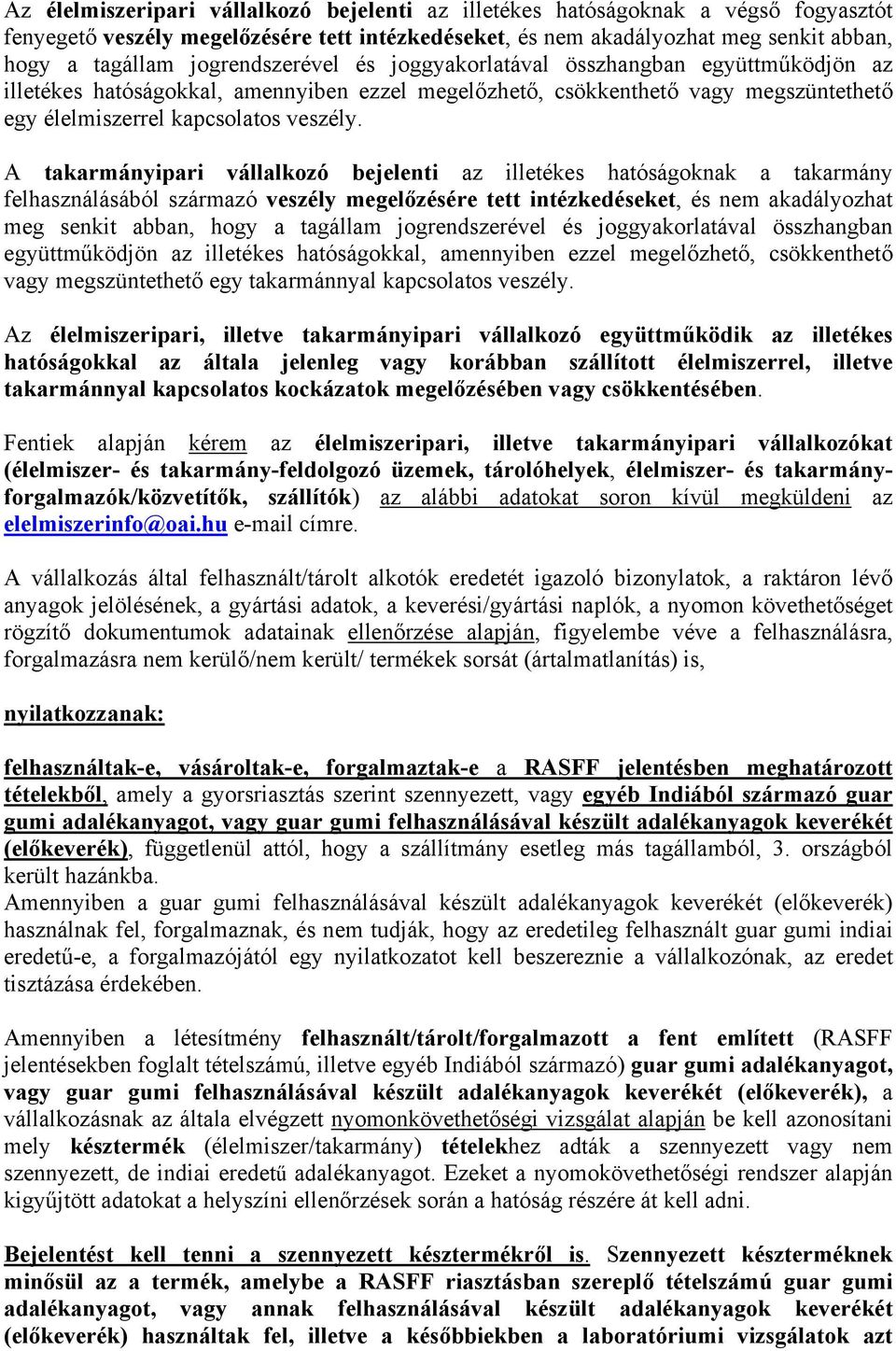 A takarmányipari vállalkozó bejelenti az illetékes hatóságoknak a takarmány felhasználásából származó veszély megelőzésére tett intézkedéseket, és nem akadályozhat meg senkit abban, hogy a tagállam