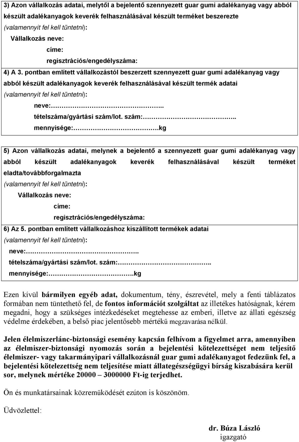 pontban említett vállalkozástól beszerzett szennyezett guar gumi adalékanyag vagy abból készült adalékanyagok keverék felhasználásával készült termék adatai (valamennyit fel kell tüntetni): neve:.