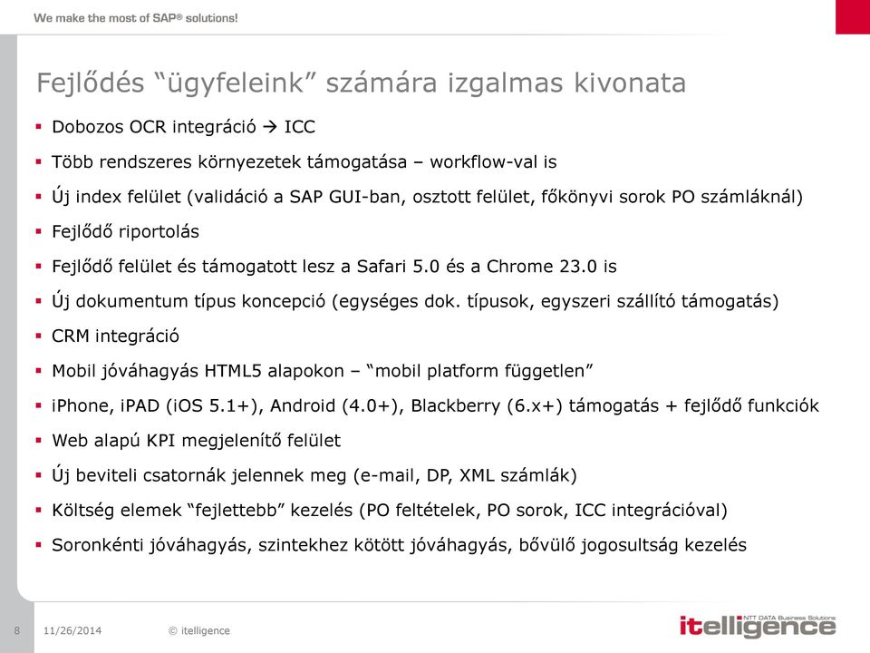 típusok, egyszeri szállító támogatás) CRM integráció Mobil jóváhagyás HTML5 alapokon mobil platform független iphone, ipad (ios 5.1+), Android (4.0+), Blackberry (6.