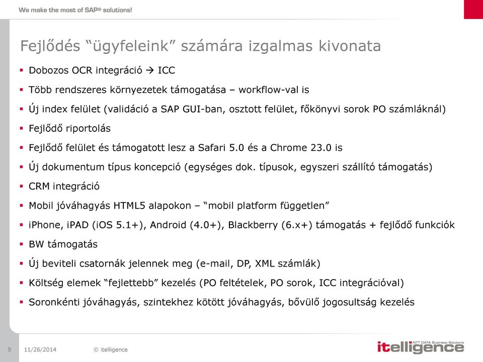 típusok, egyszeri szállító támogatás) CRM integráció Mobil jóváhagyás HTML5 alapokon mobil platform független iphone, ipad (ios 5.1+), Android (4.0+), Blackberry (6.