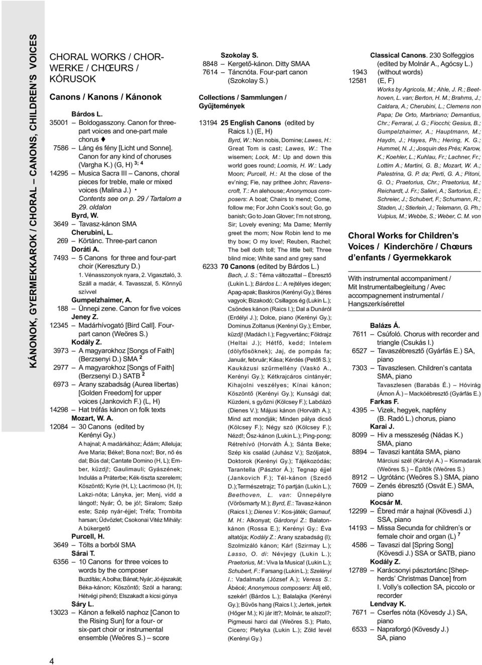 ) (G, H) 3; 4 14295 Musica Sacra III Canons, choral pieces for treble, male or mixed voices (Malina J.) Contents see on p. 29 / Tartalom a 29. oldalon Byrd, W. 349 Tavasz-kánon SMA Cherubini, L.