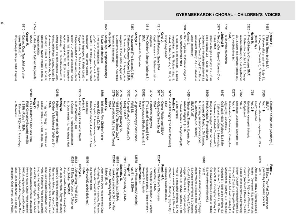 798 A kis zebu bölcsõdala Járdányi P. 5977 Gergõ nótái. Easy Children s Choruses SMA Hallod-e Gergõ? (Járdányi P.) Õszi ének (Szõnyi Z.) Kocsi és vonat (Weöres S.) Kecskés-játék (Szõnyi Z.