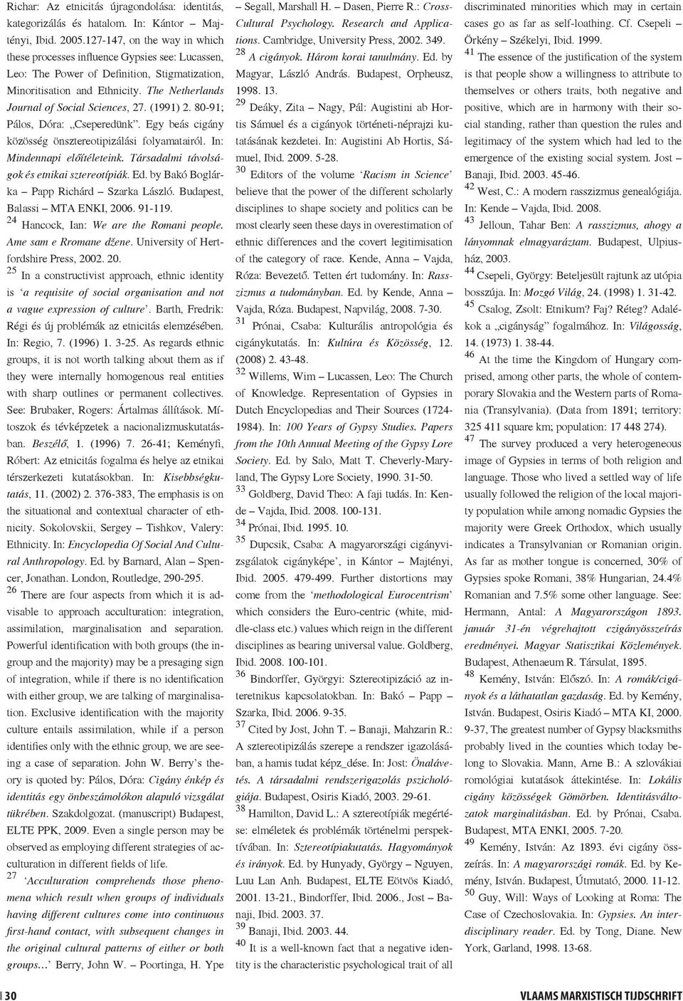 The Netherlands Journal of Social Sciences, 27. (1991) 2. 80-91; Pálos, Dóra: Cseperedünk. Egy beás cigány közösség önsztereotipizálási folyamatairól. In: Mindennapi előítéleteink.