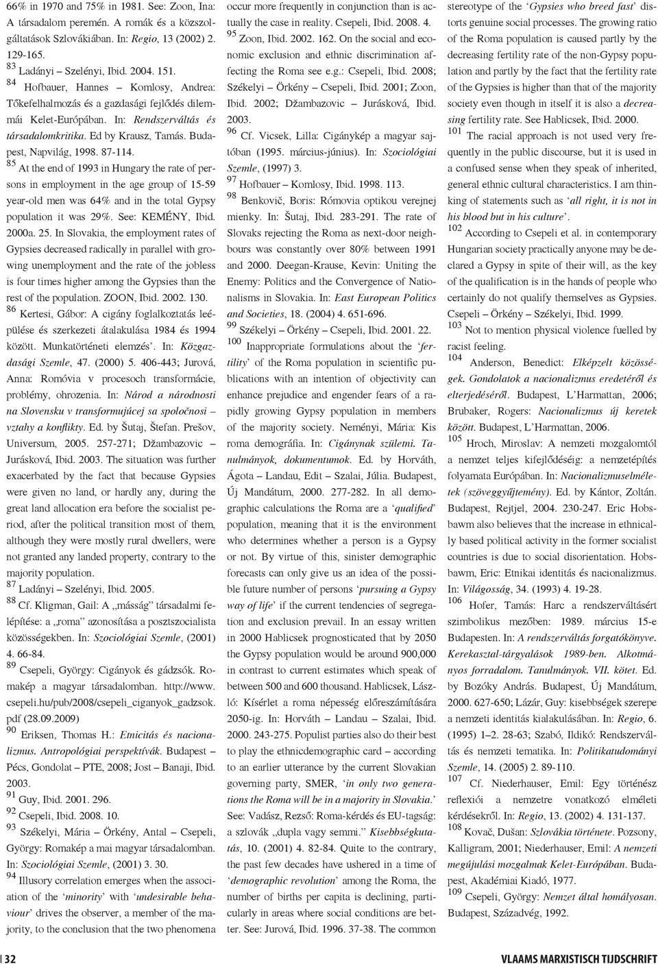 85 At the end of 1993 in Hungary the rate of persons in employment in the age group of 15-59 year-old men was 64% and in the total Gypsy population it was 29%. See: KEMÉNY, Ibid. 2000a. 25.