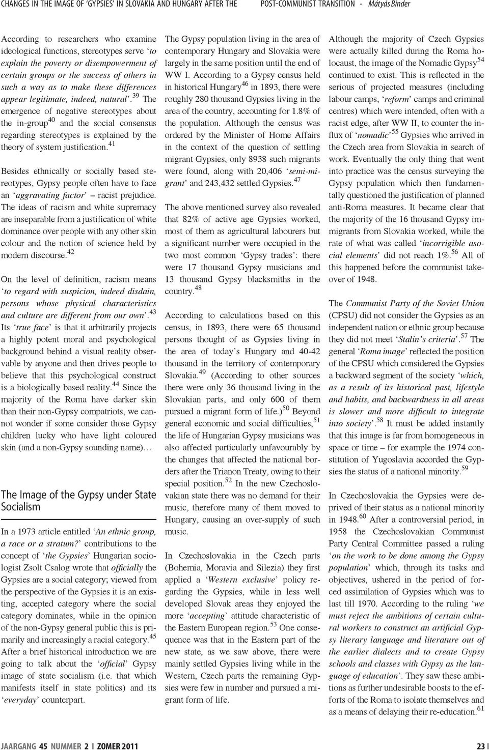 39 The emergence of negative stereotypes about the in-group 40 and the social consensus regarding stereotypes is explained by the theory of system justification.