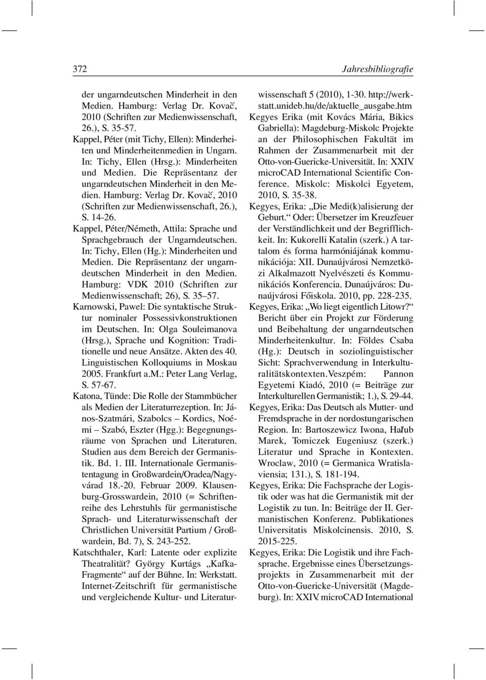 Hamburg: Verlag Dr. Kovac`, 2010 (Schriften zur Medienwissenschaft, 26.), S. 14-26. Kappel, Péter/Németh, Attila: Sprache und Sprachgebrauch der Ungarndeutschen. In: Tichy, Ellen (Hg.