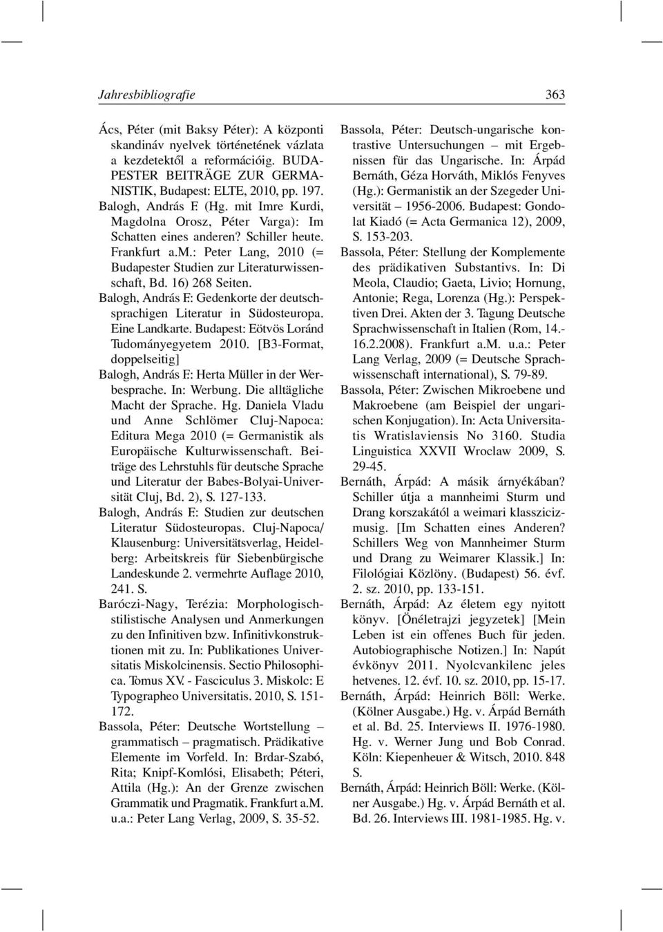 16) 268 Seiten. Balogh, András F.: Gedenkorte der deutschsprachigen Literatur in Südosteuropa. Eine Landkarte. Budapest: Eötvös Loránd Tudományegyetem 2010. [B3-Format, doppelseitig] Balogh, András F.