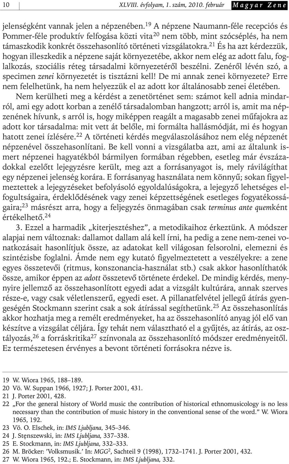 21 És ha azt kérdezzük, hogyan illeszkedik a népzene saját környezetébe, akkor nem elég az adott falu, foglalkozás, szociális réteg társadalmi környezetérôl beszélni.