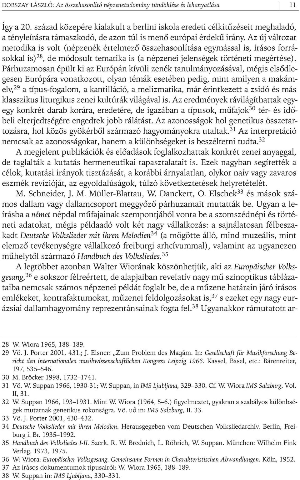 Az új változat metodika is volt (népzenék értelmezô összehasonlítása egymással is, írásos forrásokkal is) 28, de módosult tematika is (a népzenei jelenségek történeti megértése).