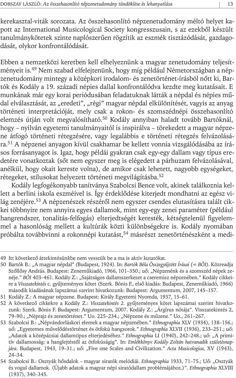 tisztázódását, gazdagodását, olykor konfrontálódását. Ebben a nemzetközi keretben kell elhelyeznünk a magyar zenetudomány teljesítményeit is.