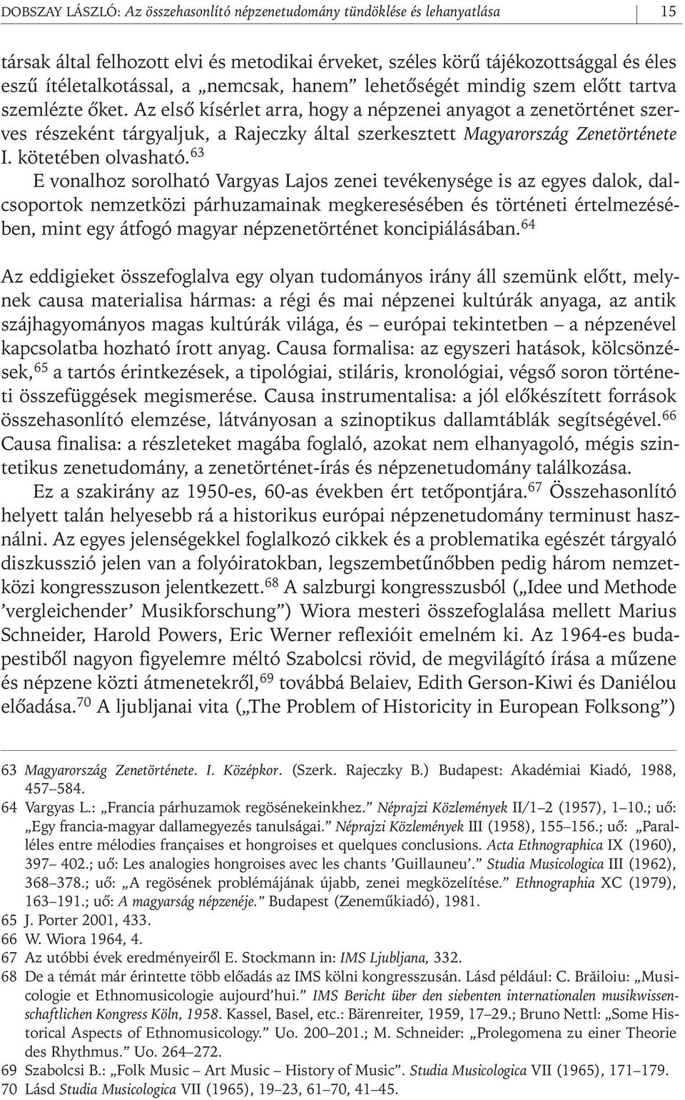 Az elsô kísérlet arra, hogy a népzenei anyagot a zenetörténet szerves részeként tárgyaljuk, a Rajeczky által szerkesztett Magyarország Zenetörténete I. kötetében olvasható.