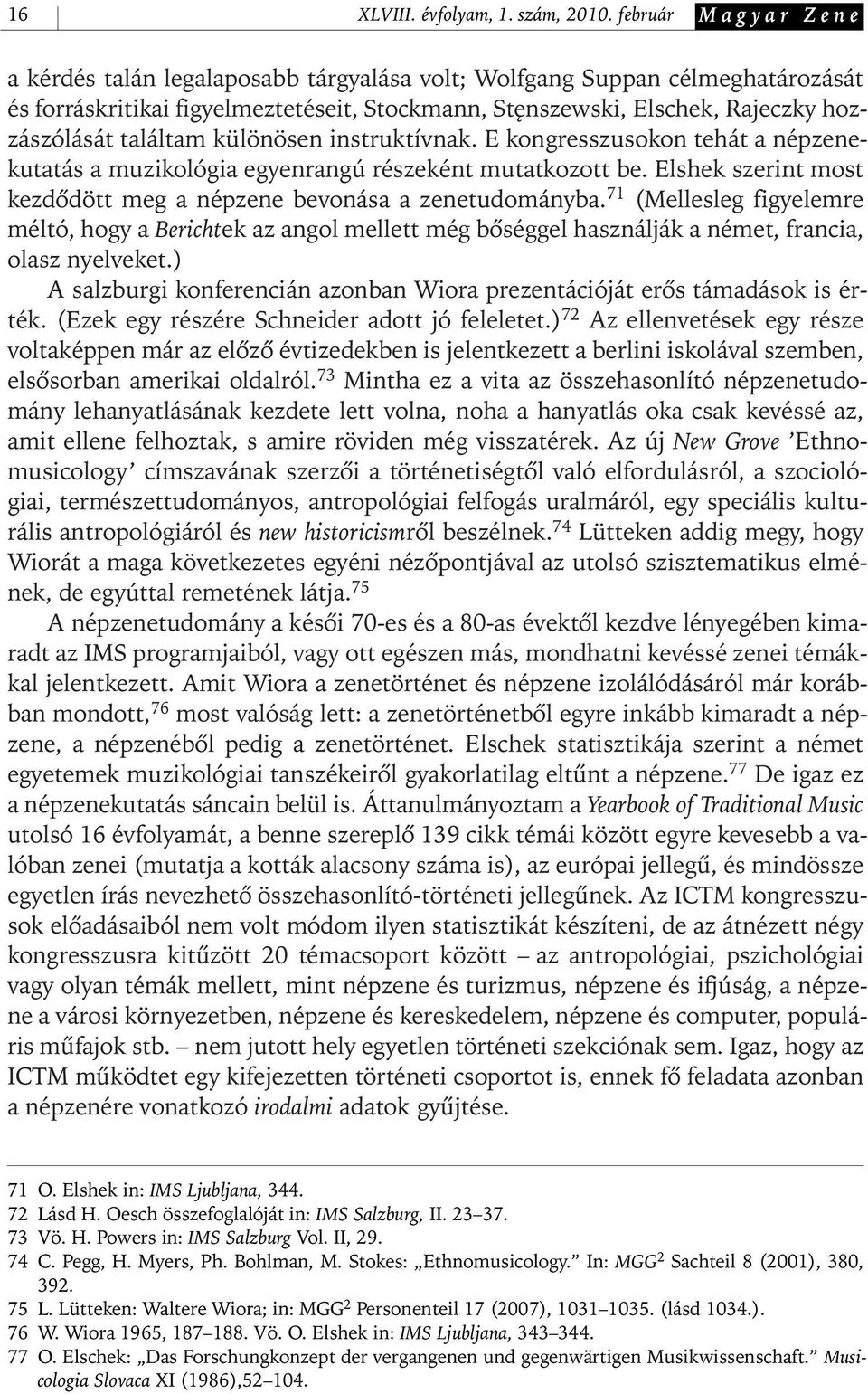 találtam különösen instruktívnak. E kongresszusokon tehát a népzenekutatás a muzikológia egyenrangú részeként mutatkozott be. Elshek szerint most kezdôdött meg a népzene bevonása a zenetudományba.