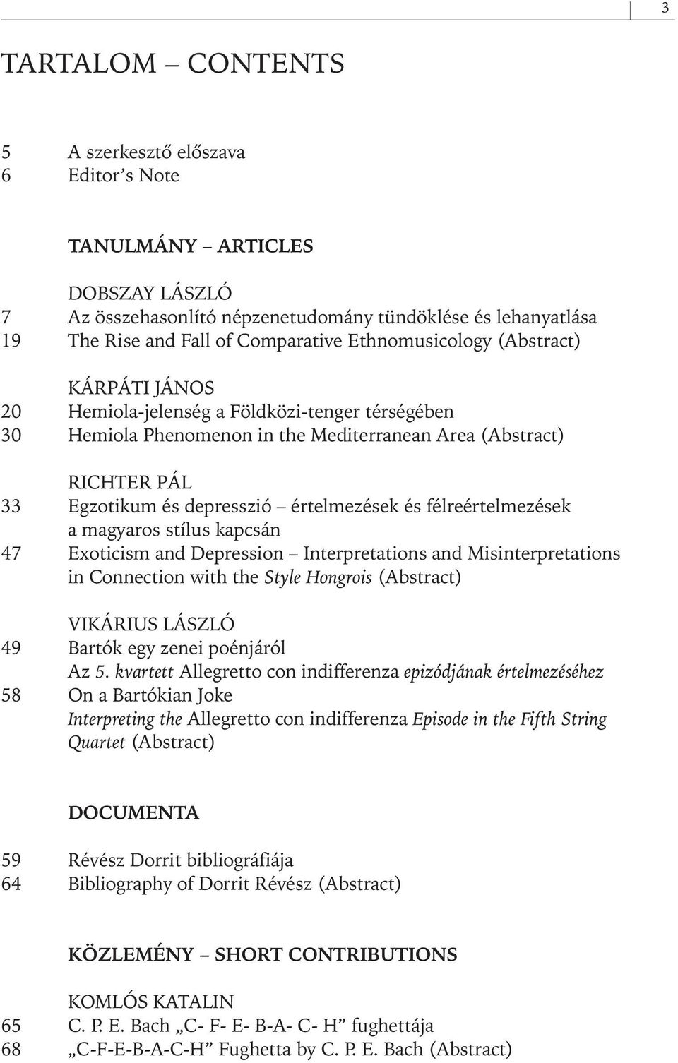 értelmezések és félreértelmezések a magyaros stílus kapcsán 47 Exoticism and Depression Interpretations and Misinterpretations in Connection with the Style Hongrois (Abstract) VIKÁRIUS LÁSZLÓ 49