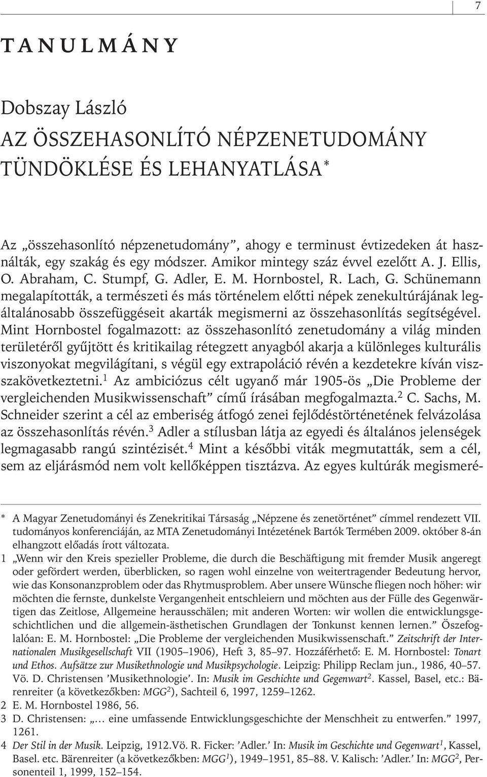 Schünemann megalapították, a természeti és más történelem elôtti népek zenekultúrájának legáltalánosabb összefüggéseit akarták megismerni az összehasonlítás segítségével.