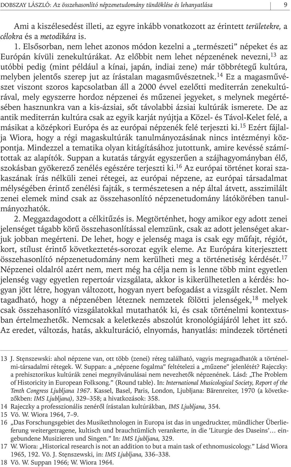 Az elôbbit nem lehet népzenének nevezni, 13 az utóbbi pedig (mint például a kínai, japán, indiai zene) már többrétegû kultúra, melyben jelentôs szerep jut az írástalan magasmûvészetnek.