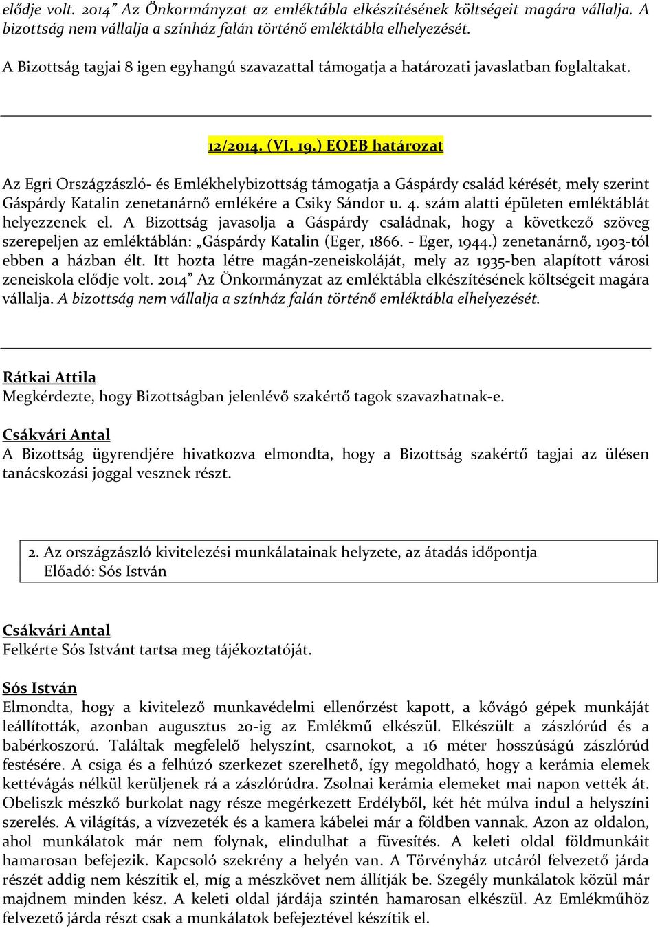 ) EOEB határozat Az Egri Országzászló- és Emlékhelybizottság támogatja a Gáspárdy család kérését, mely szerint Gáspárdy Katalin zenetanárnő emlékére a Csiky Sándor u. 4.