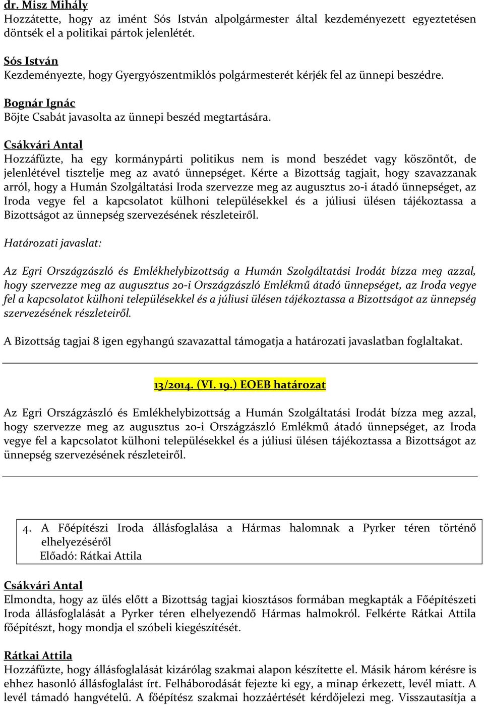 Hozzáfűzte, ha egy kormánypárti politikus nem is mond beszédet vagy köszöntőt, de jelenlétével tisztelje meg az avató ünnepséget.