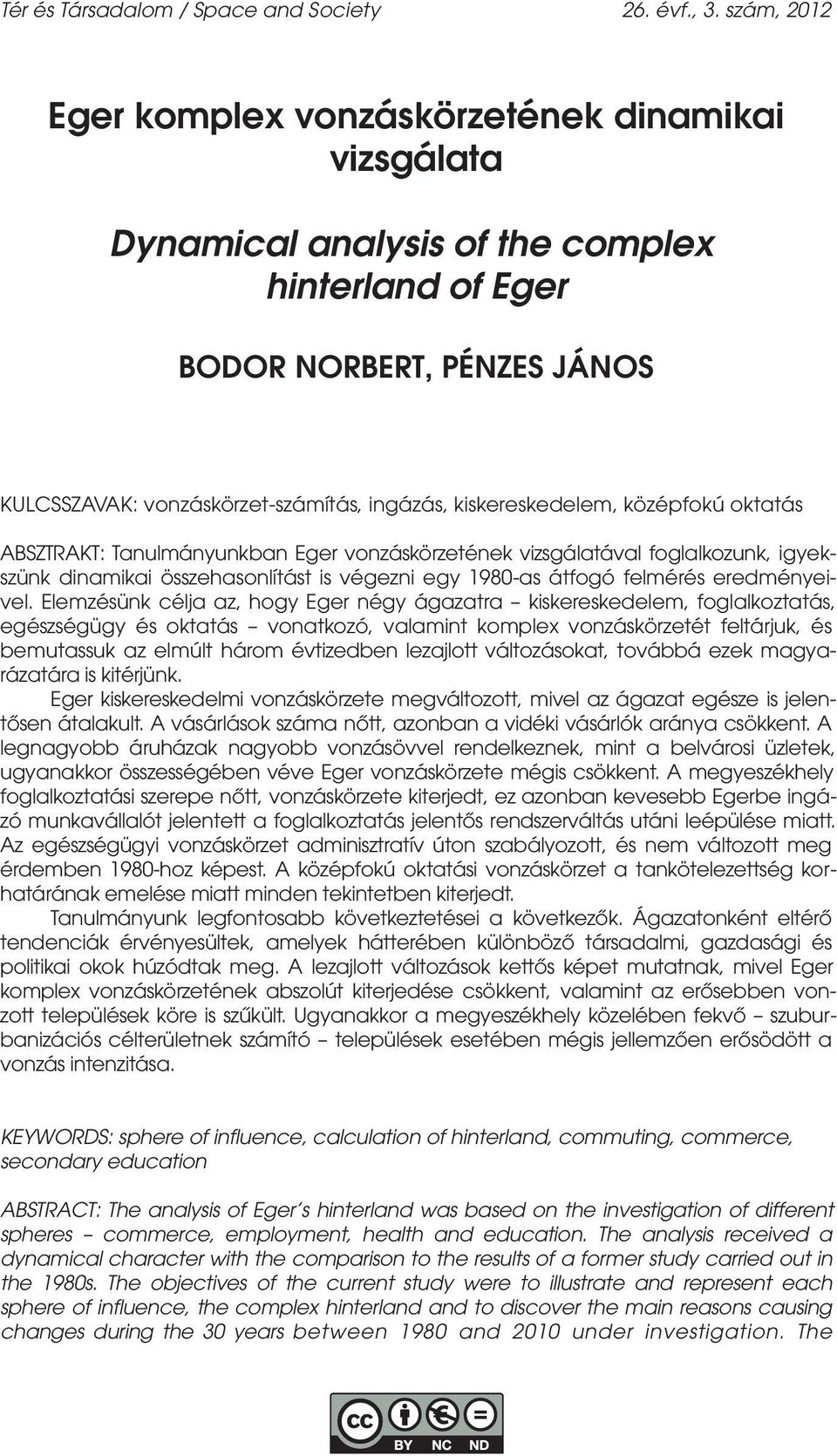 kiskereskedelem, középfokú oktatás ABSZTRAKT: Tanulmányunkban Eger vonzáskörzetének vizsgálatával foglalkozunk, igyekszünk dinamikai összehasonlítást is végezni egy 1980-as átfogó felmérés