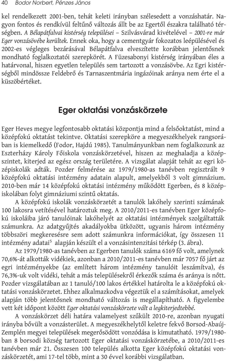 Ennek oka, hogy a cementgyár fokozatos leépülésével és 2002-es végleges bezárásával Bélapátfalva elveszítette korábban jelentősnek mondható foglalkoztatói szerepkörét.