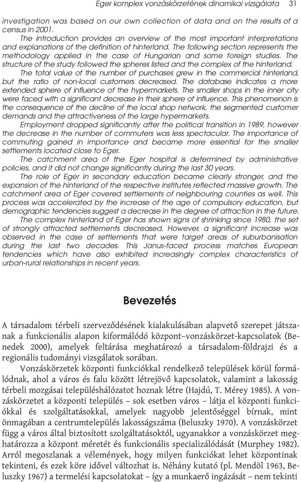 The following section represents the methodology applied in the case of Hungarian and some foreign studies. The structure of the study followed the spheres listed and the complex of the hinterland.