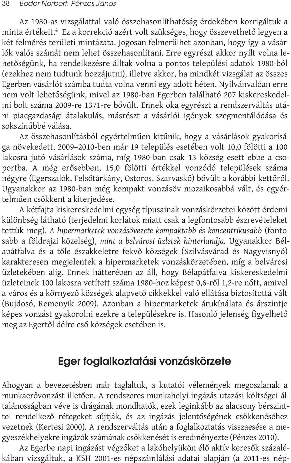 Erre egyrészt akkor nyílt volna lehetőségünk, ha rendelkezésre álltak volna a pontos települési adatok 1980-ból (ezekhez nem tudtunk hozzájutni), illetve akkor, ha mindkét vizsgálat az összes Egerben