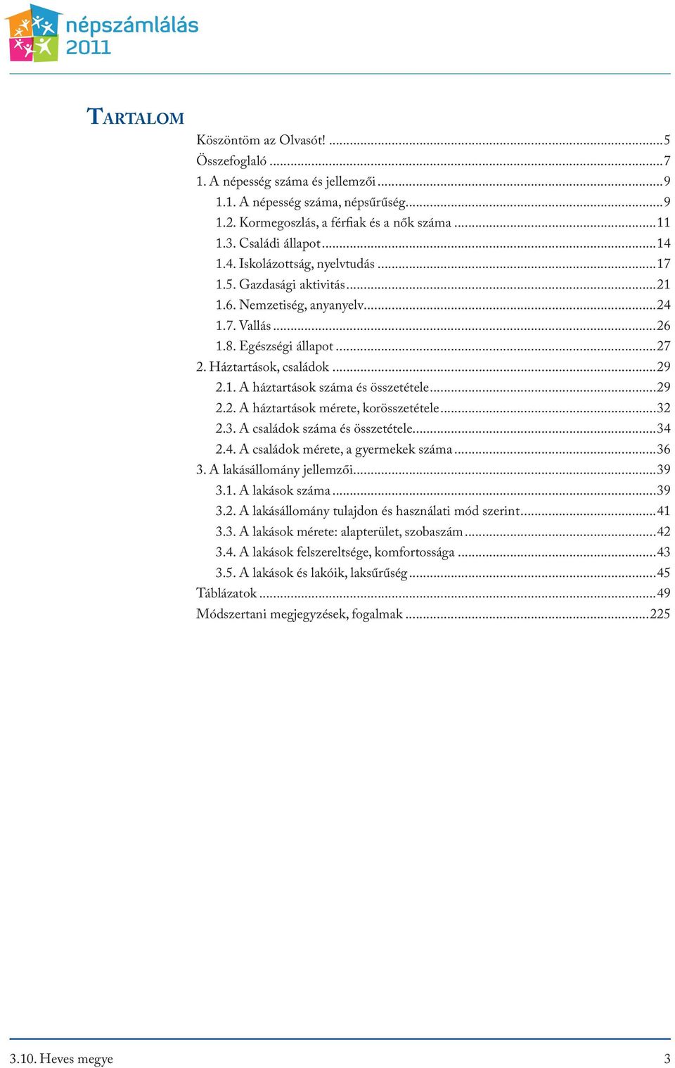 ..29 2.2. A háztartások mérete, korösszetétele...32 2.3. A családok száma és összetétele...34 2.4. A családok mérete, a gyermekek száma...36 3. A lakásállomány jellemzői...39 3.1. A lakások száma.