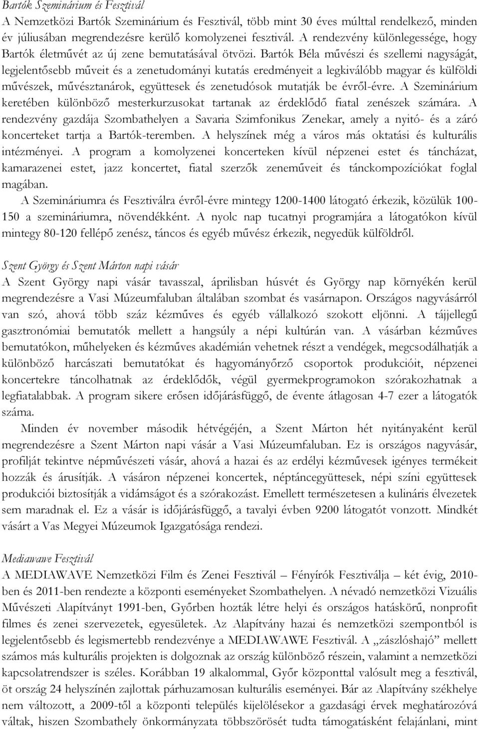 Bartók Béla művészi és szellemi nagyságát, legjelentősebb műveit és a zenetudományi kutatás eredményeit a legkiválóbb magyar és külföldi művészek, művésztanárok, együttesek és zenetudósok mutatják be