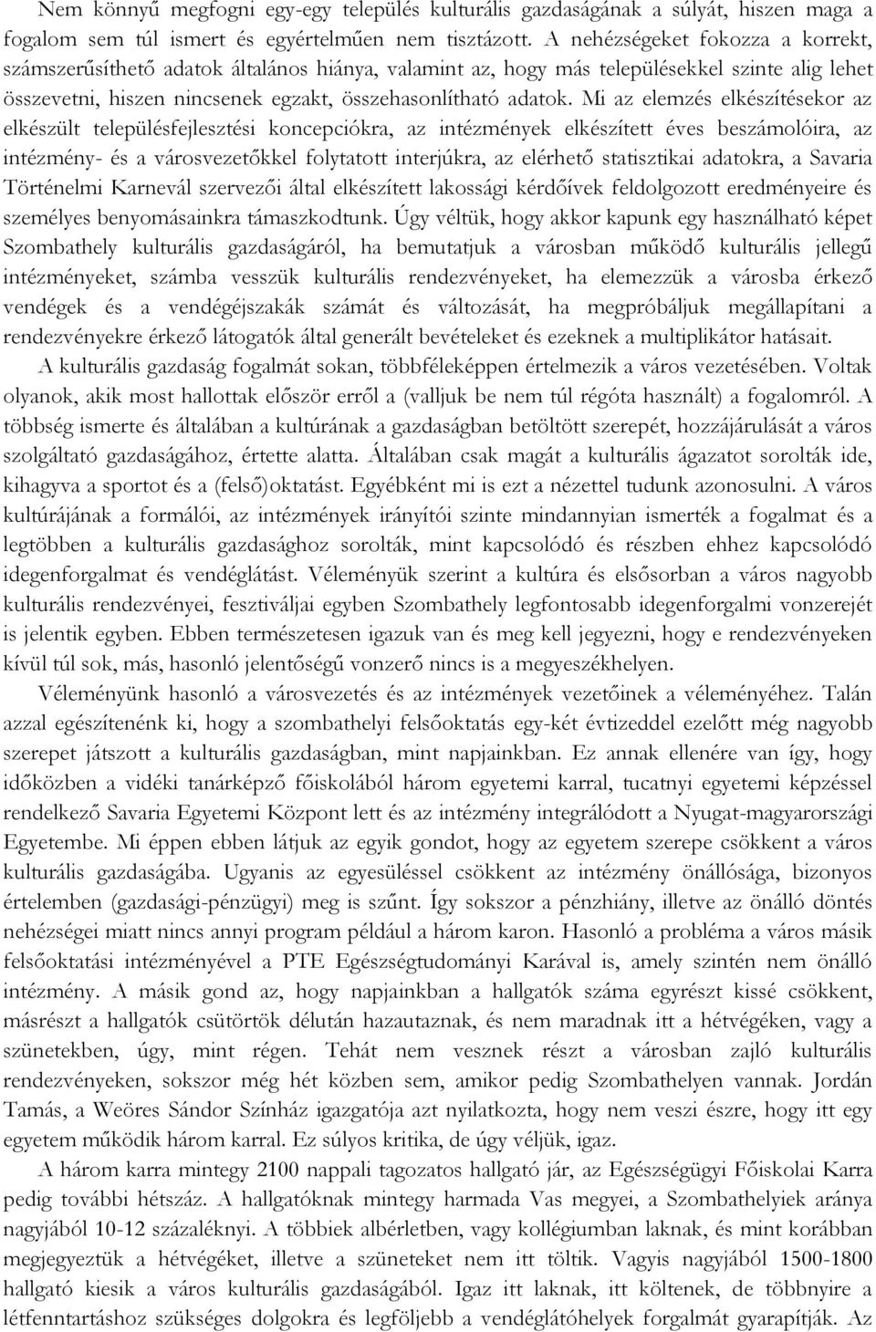 Mi az elemzés elkészítésekor az elkészült településfejlesztési koncepciókra, az intézmények elkészített éves beszámolóira, az intézmény- és a városvezetőkkel folytatott interjúkra, az elérhető