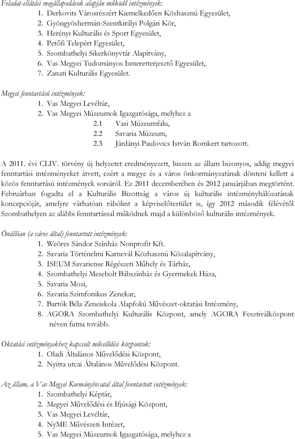 Megyei fenntartású intézmények: 1. Vas Megyei Levéltár, 2. Vas Megyei Múzeumok Igazgatósága, melyhez a 2.1 Vasi Múzeumfalu, 2.2 Savaria Múzeum, 2.3 Járdányi Paulovics István Romkert tartozott. A 2011.