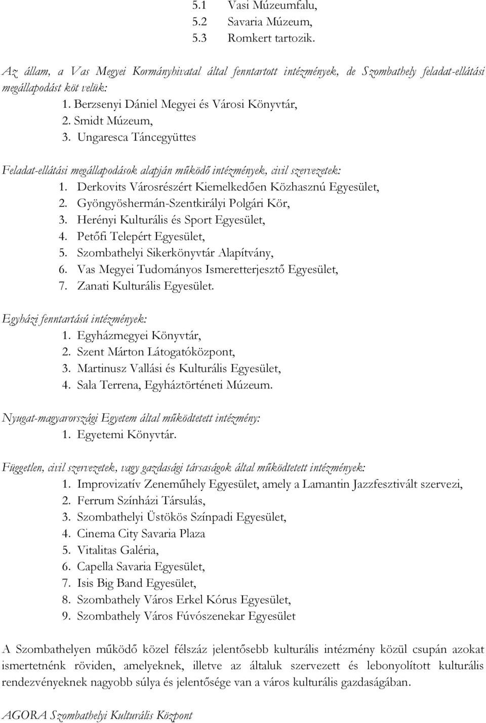 Derkovits Városrészért Kiemelkedően Közhasznú Egyesület, 2. Gyöngyöshermán-Szentkirályi Polgári Kör, 3. Herényi Kulturális és Sport Egyesület, 4. Petőfi Telepért Egyesület, 5.