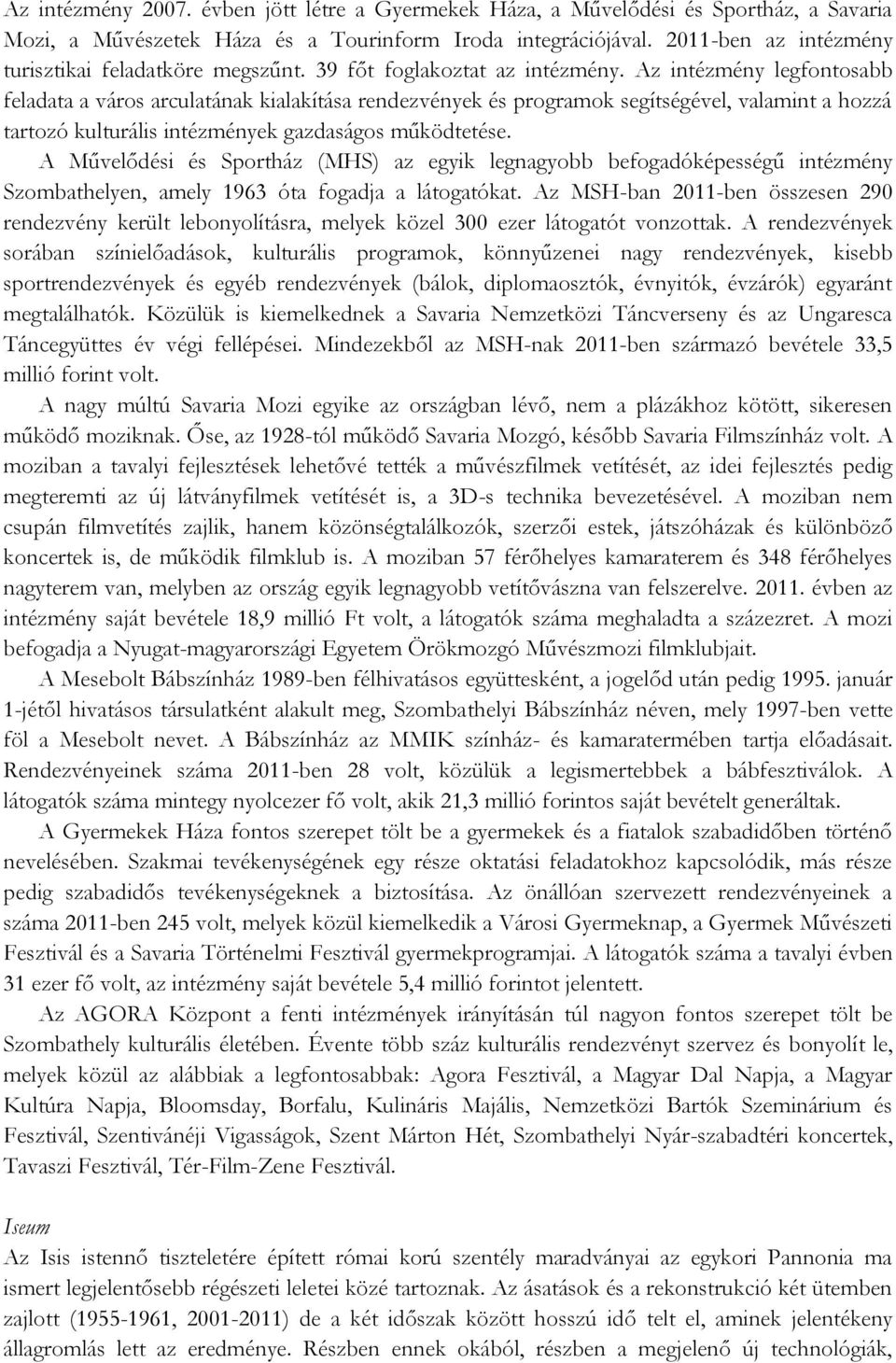 Az intézmény legfontosabb feladata a város arculatának kialakítása rendezvények és programok segítségével, valamint a hozzá tartozó kulturális intézmények gazdaságos működtetése.