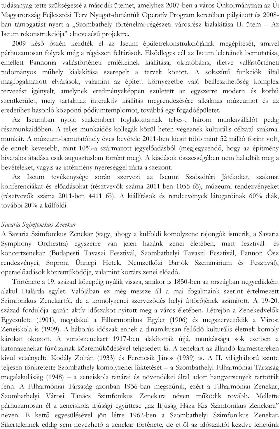 2009 késő őszén kezdték el az Iseum épületrekonstrukciójának megépítését, amivel párhuzamosan folytak még a régészeti feltárások.