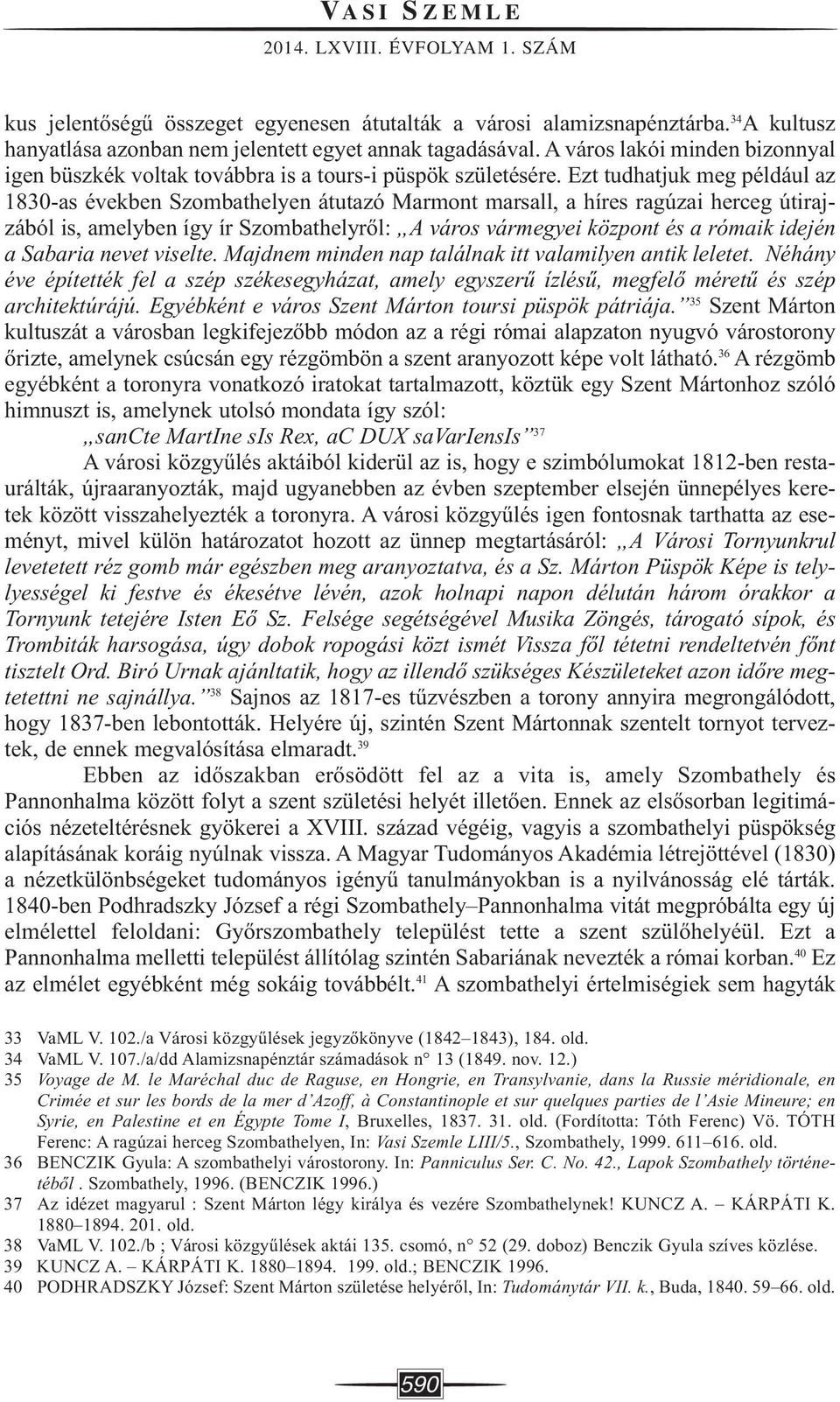 Ezt tudhatjuk meg például az 1830-as években Szombathelyen átutazó Marmont marsall, a híres ragúzai herceg útirajzából is, amelyben így ír Szombathelyről: A város vármegyei központ és a rómaik idején