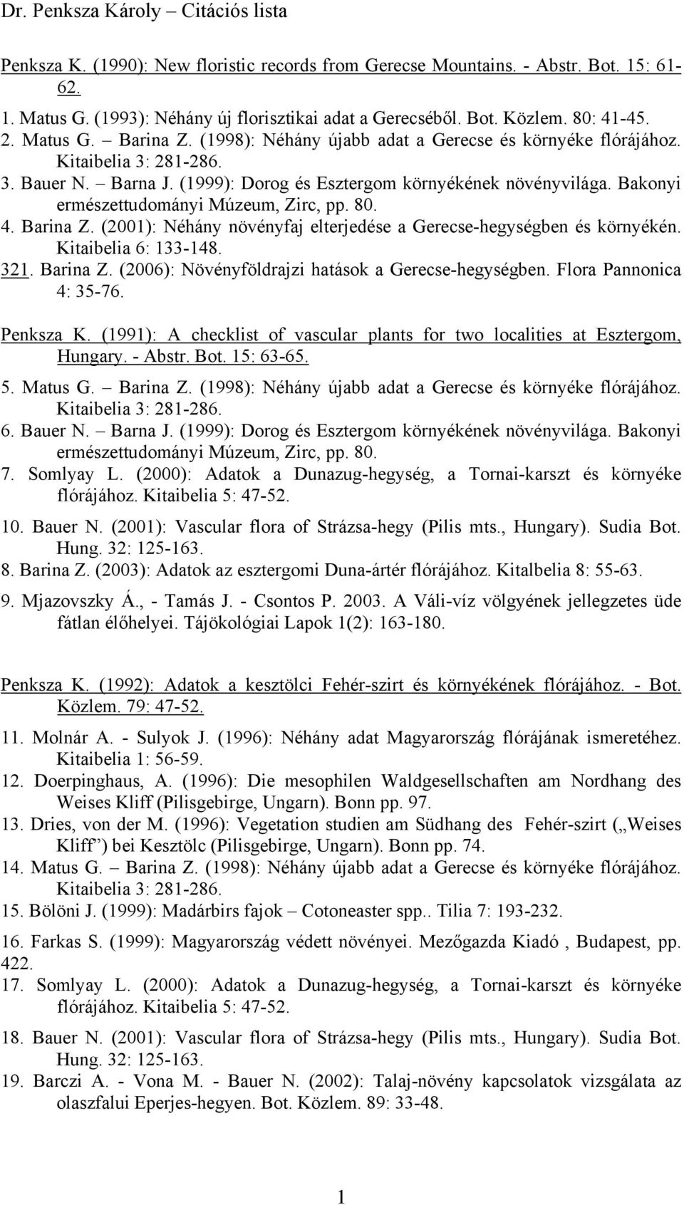 80. 4. Barina Z. (2001): Néhány növényfaj elterjedése a Gerecse-hegységben és környékén. Kitaibelia 6: 133-148. 321. Barina Z. (2006): Növényföldrajzi hatások a Gerecse-hegységben.