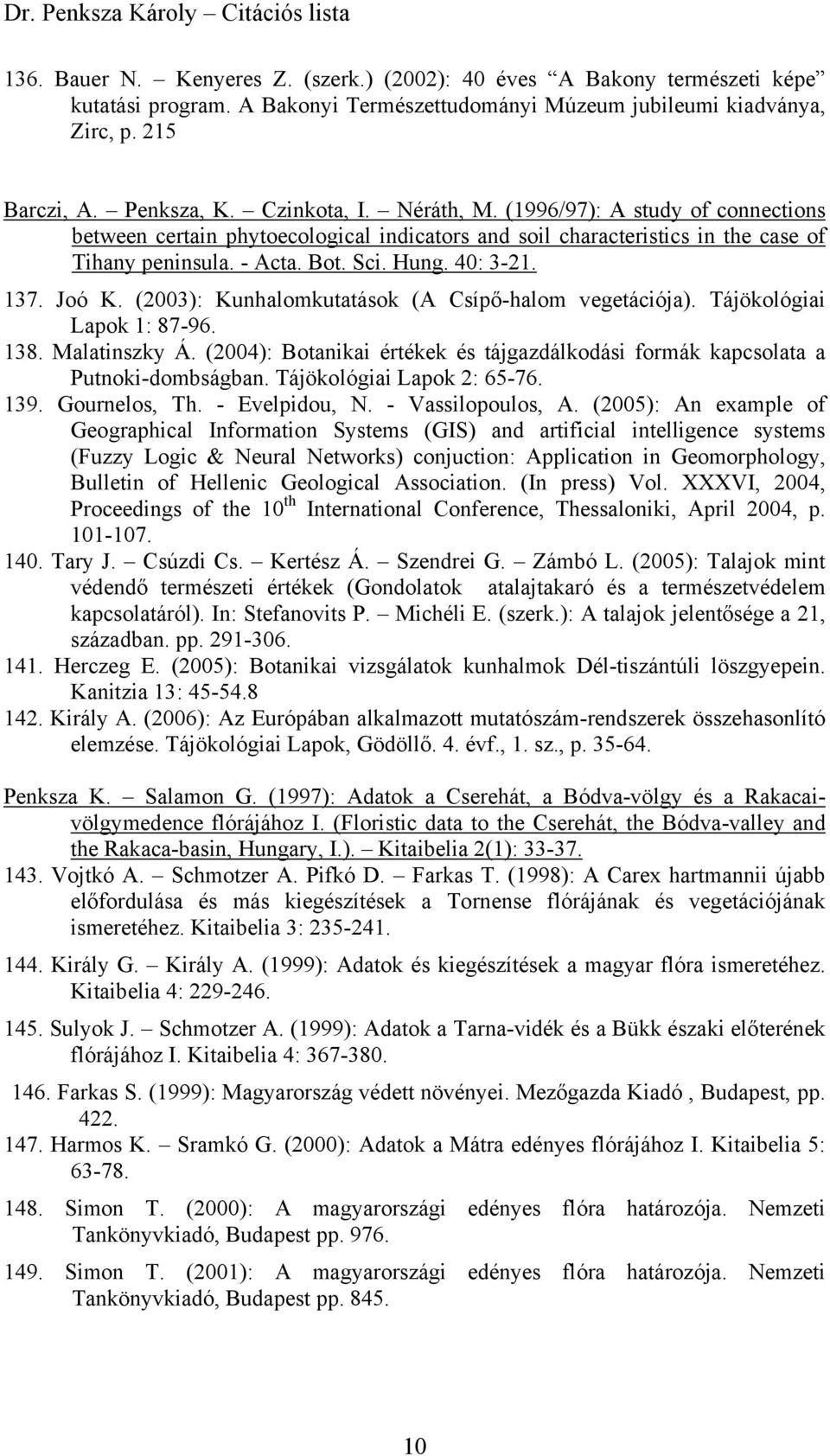 (2003): Kunhalomkutatások (A Csípő-halom vegetációja). Tájökológiai Lapok 1: 87-96. 138. Malatinszky Á. (2004): Botanikai értékek és tájgazdálkodási formák kapcsolata a Putnoki-dombságban.