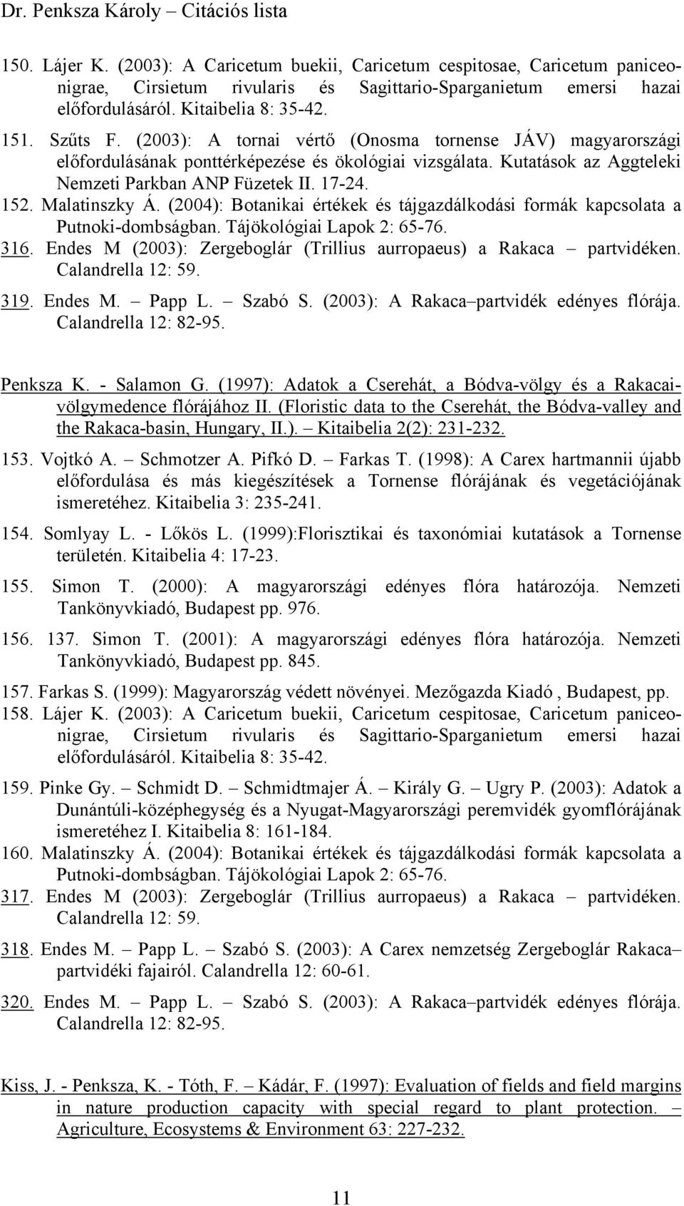 (2004): Botanikai értékek és tájgazdálkodási formák kapcsolata a Putnoki-dombságban. Tájökológiai Lapok 2: 65-76. 316. Endes M (2003): Zergeboglár (Trillius aurropaeus) a Rakaca partvidéken.