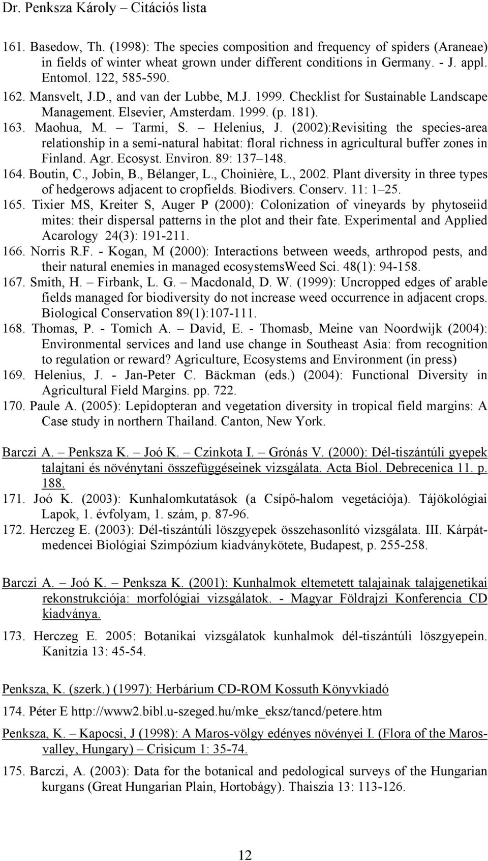 (2002):Revisiting the species-area relationship in a semi-natural habitat: floral richness in agricultural buffer zones in Finland. Agr. Ecosyst. Environ. 89: 137 148. 164. Boutin, C., Jobin, B.