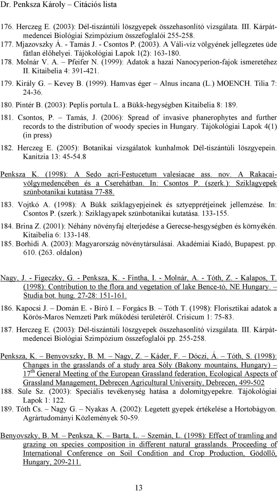 ) MOENCH. Tilia 7: 24-36. 180. Pintér B. (2003): Peplis portula L. a Bükk-hegységben Kitaibelia 8: 189. 181. Csontos, P. Tamás, J.