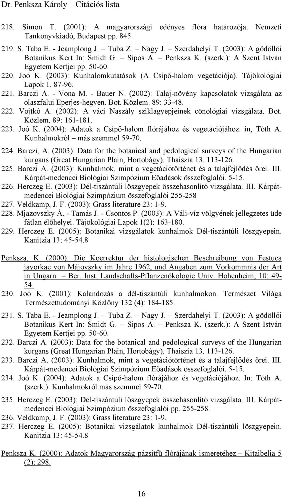 Tájökológiai Lapok 1. 87-96. 221. Barczi A. - Vona M. - Bauer N. (2002): Talaj-növény kapcsolatok vizsgálata az olaszfalui Eperjes-hegyen. Bot. Közlem. 89: 33-48. 222. Vojtkó A.