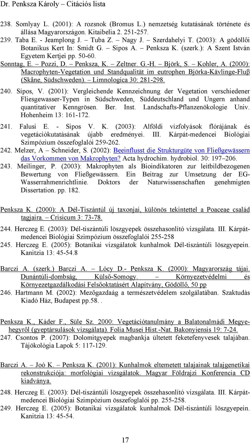 (2000): Macrophyten-Vegetation und Standqualität im eutrophen Björka-Kävlinge-Fluβ (Skåne, Südschweden). Limnologica 30: 281-298. 240. Sípos, V.