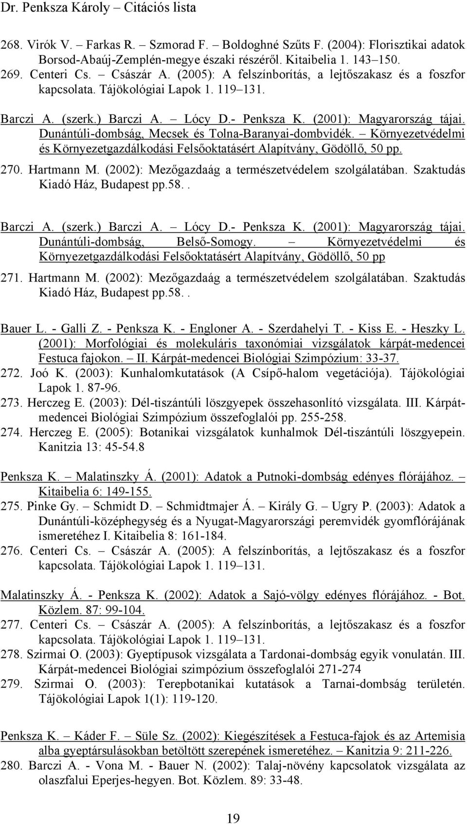 Dunántúli-dombság, Mecsek és Tolna-Baranyai-dombvidék. Környezetvédelmi és Környezetgazdálkodási Felsőoktatásért Alapítvány, Gödöllő, 50 pp. 270. Hartmann M.