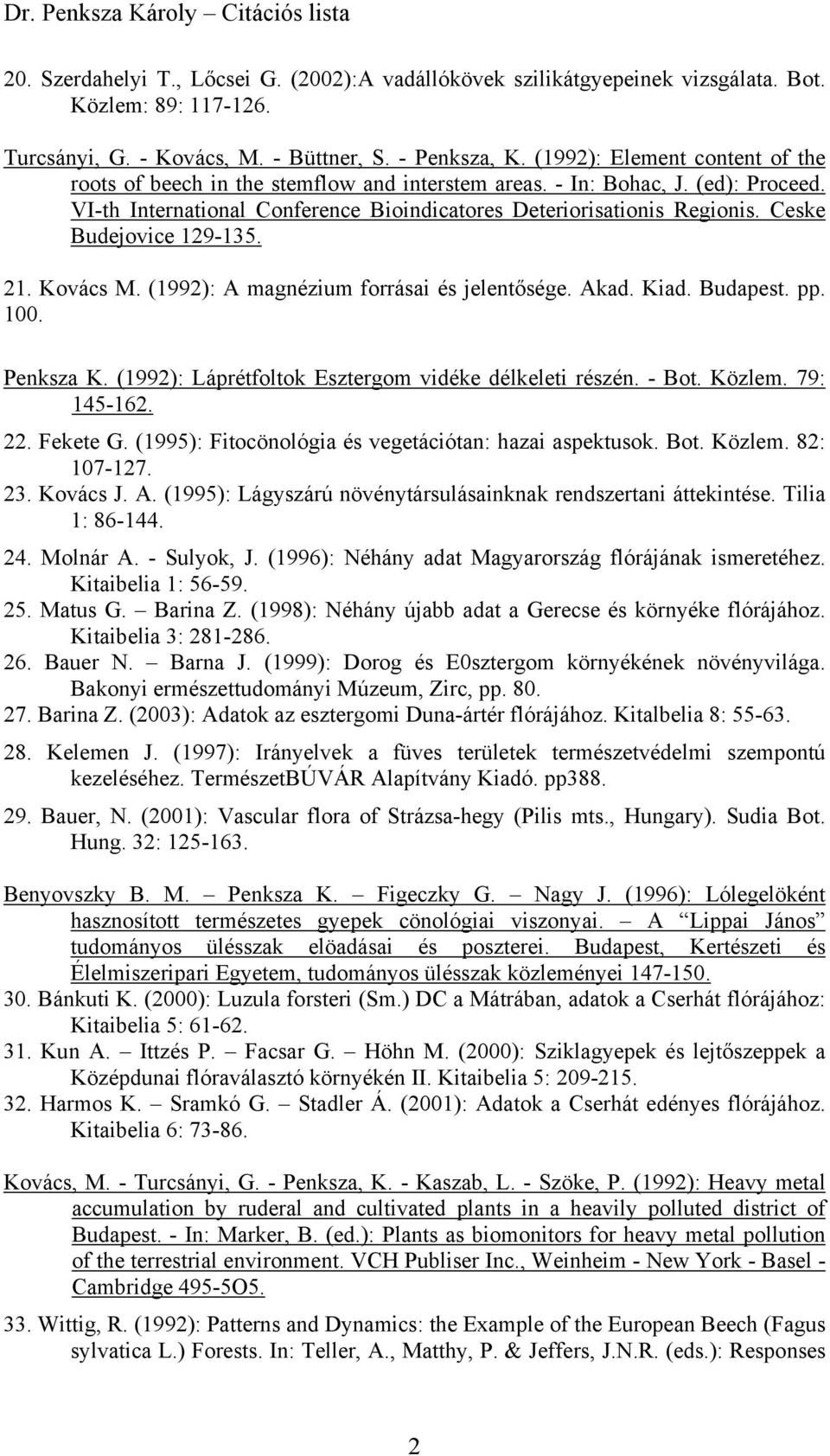 Ceske Budejovice 129-135. 21. Kovács M. (1992): A magnézium forrásai és jelentősége. Akad. Kiad. Budapest. pp. 100. Penksza K. (1992): Láprétfoltok Esztergom vidéke délkeleti részén. - Bot. Közlem.