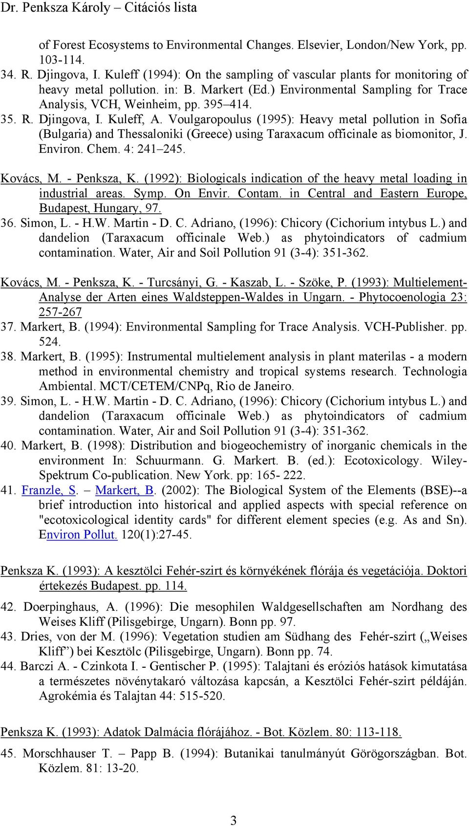 Voulgaropoulus (1995): Heavy metal pollution in Sofia (Bulgaria) and Thessaloniki (Greece) using Taraxacum officinale as biomonitor, J. Environ. Chem. 4: 241 245. Kovács, M. - Penksza, K.